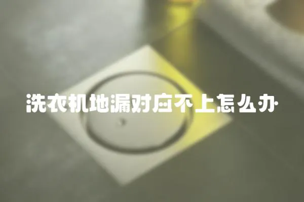 洗衣機(jī)地漏對(duì)應(yīng)不上怎么辦