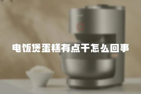 電飯煲蛋糕有點干怎么回事