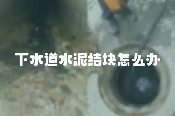 下水道水泥結塊怎么辦