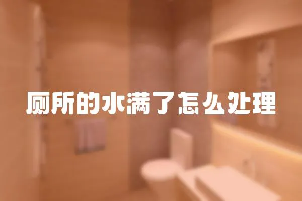 廁所的水滿了怎么處理