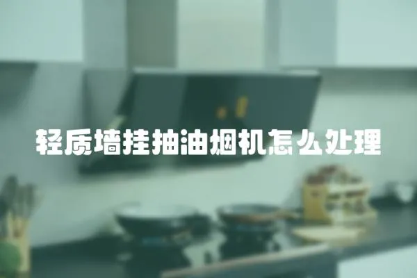 輕質(zhì)墻掛抽油煙機怎么處理