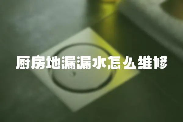 廚房地漏漏水怎么維修