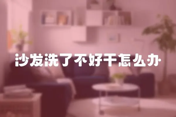 沙發洗了不好干怎么辦