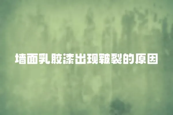 墻面乳膠漆出現皸裂的原因