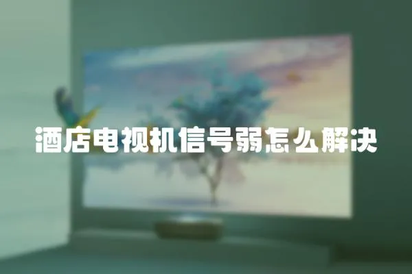 酒店電視機(jī)信號(hào)弱怎么解決