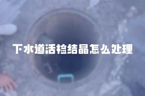 下水道活檢結晶怎么處理