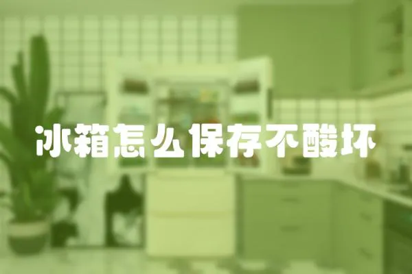 冰箱怎么保存不酸壞