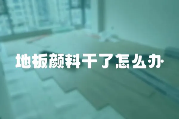 地板顏料干了怎么辦