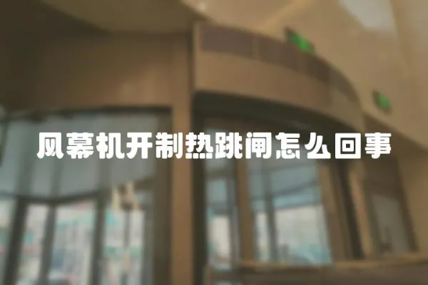風幕機開制熱跳閘怎么回事