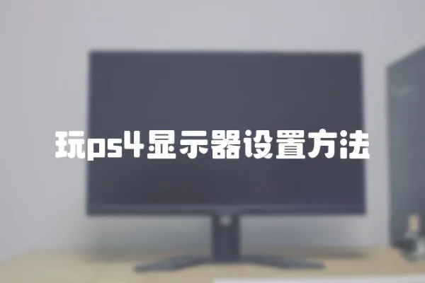 玩ps4顯示器設置方法