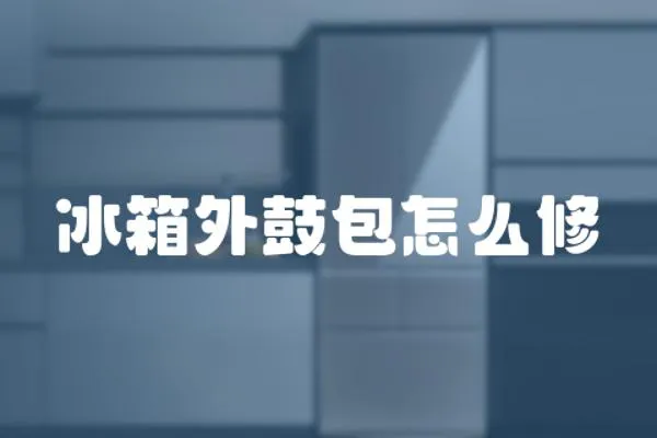 冰箱外鼓包怎么修
