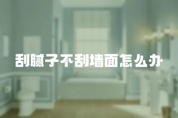 刮膩子不刮墻面怎么辦