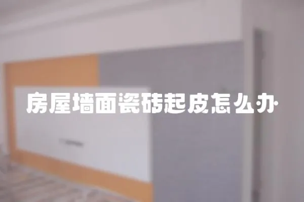 房屋墻面瓷磚起皮怎么辦