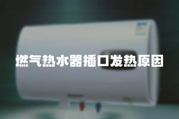 燃氣熱水器插口發熱原因