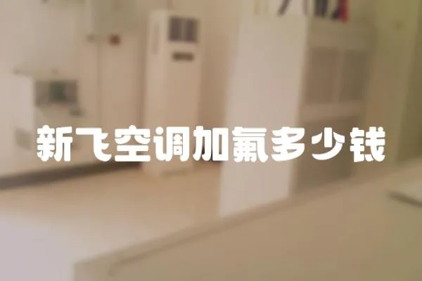 新飛空調加氟多少錢