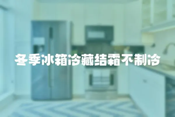 冬季冰箱冷藏結霜不制冷