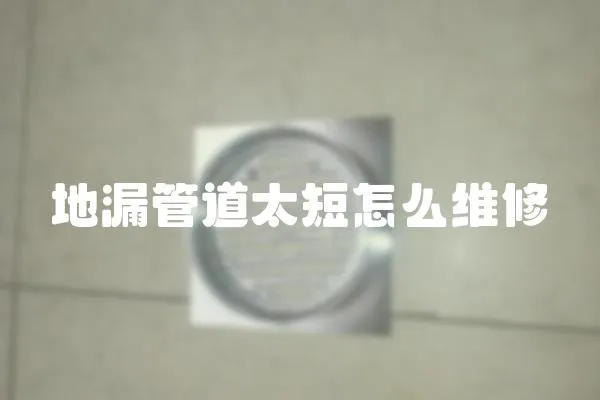 地漏管道太短怎么維修