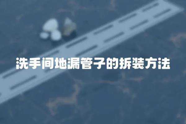 洗手間地漏管子的拆裝方法