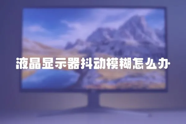 液晶顯示器抖動模糊怎么辦