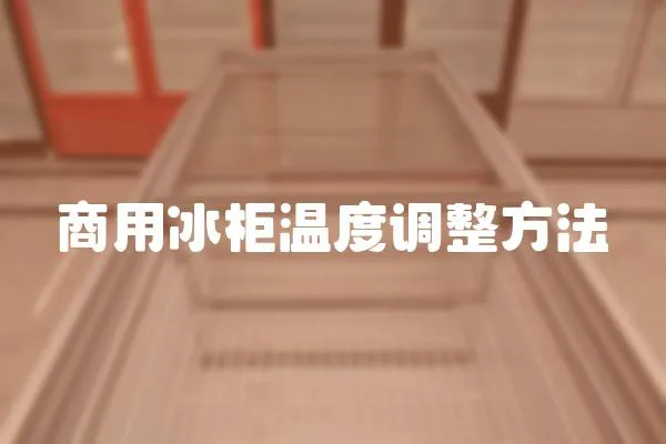 商用冰柜溫度調整方法