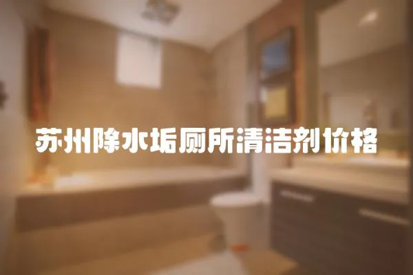 蘇州除水垢廁所清潔劑價(jià)格