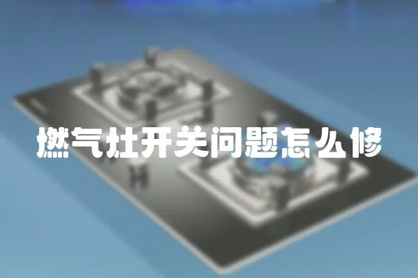 燃氣灶開關問題怎么修