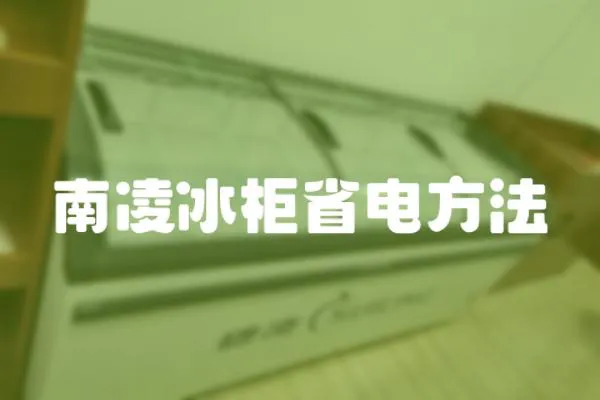 南凌冰柜省電方法
