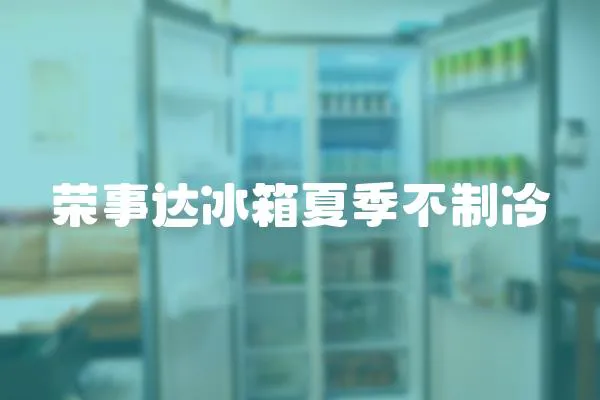 榮事達冰箱夏季不制冷