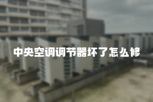 中央空調調節器壞了怎么修