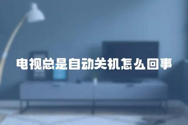 電視總是自動關機怎么回事