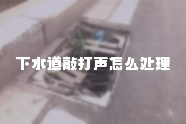 下水道敲打聲怎么處理