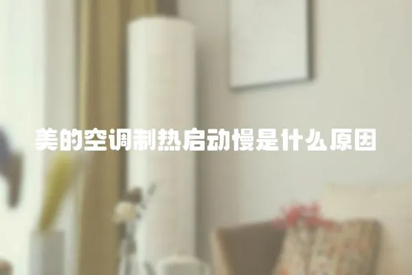 美的空調制熱啟動慢是什么原因