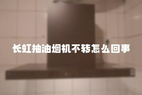 長虹抽油煙機不轉怎么回事