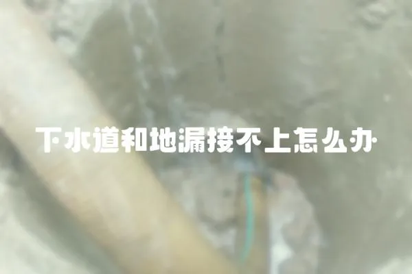 下水道和地漏接不上怎么辦