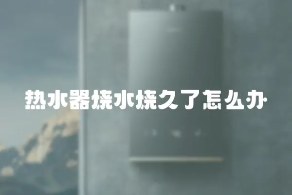 熱水器燒水燒久了怎么辦