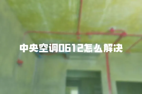 中央空調(diào)0612怎么解決