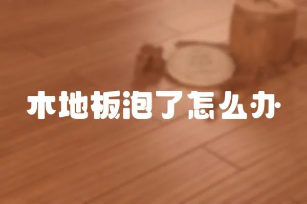 木地板泡了怎么辦