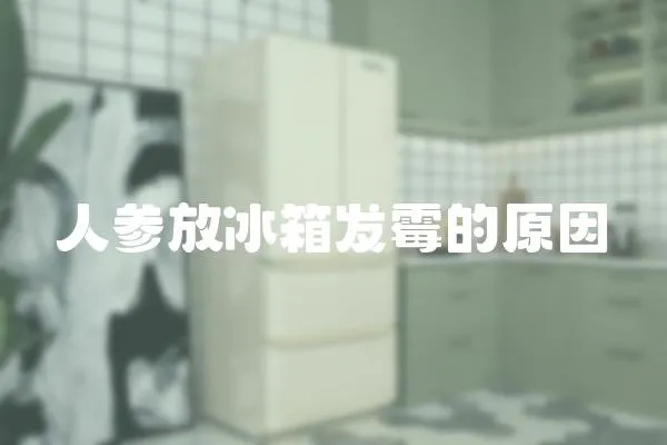 人參放冰箱發霉的原因