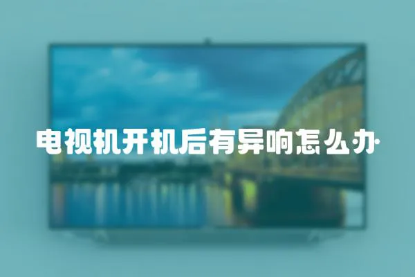電視機開機后有異響怎么辦