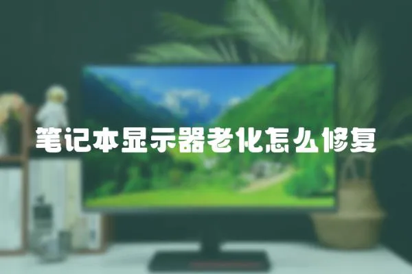 筆記本顯示器老化怎么修復(fù)