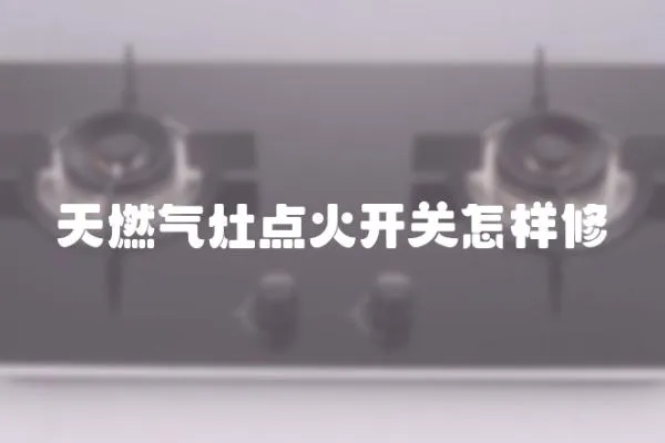 天燃氣灶點火開關怎樣修