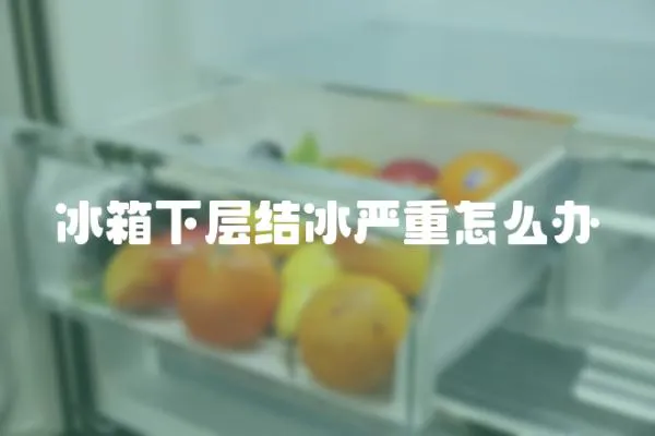 冰箱下層結冰嚴重怎么辦