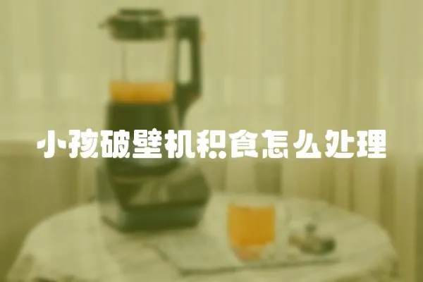 小孩破壁機(jī)積食怎么處理