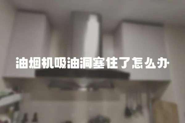 油煙機吸油洞塞住了怎么辦