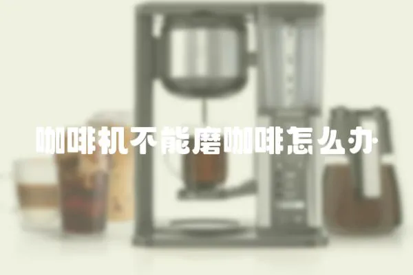 咖啡機不能磨咖啡怎么辦