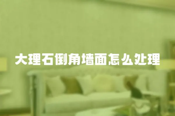 大理石倒角墻面怎么處理