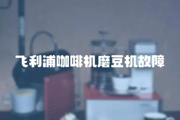 飛利浦咖啡機磨豆機故障