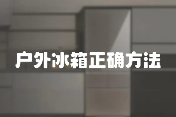 戶外冰箱正確方法