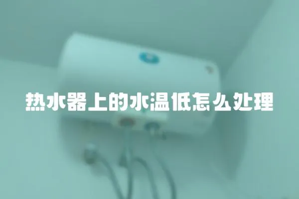 熱水器上的水溫低怎么處理