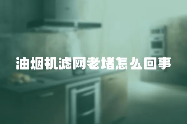 油烟机滤网老堵怎么回事